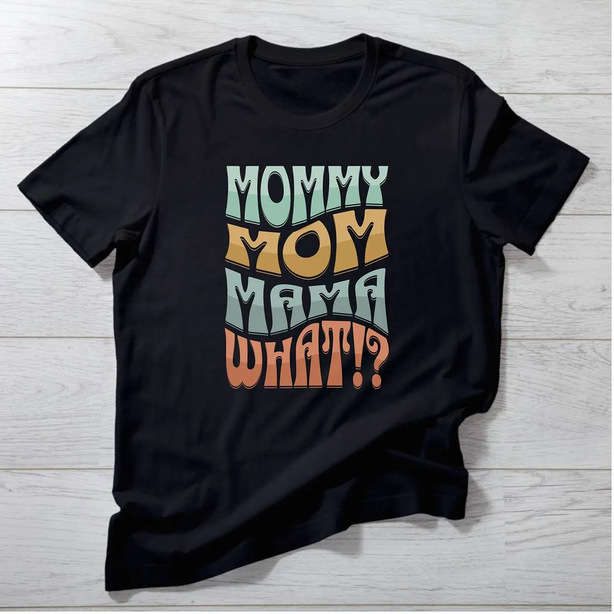 Mommy, Mama, Mom, WHAT!? T-Shirt | Funny Bubble Letter Mom Shirt